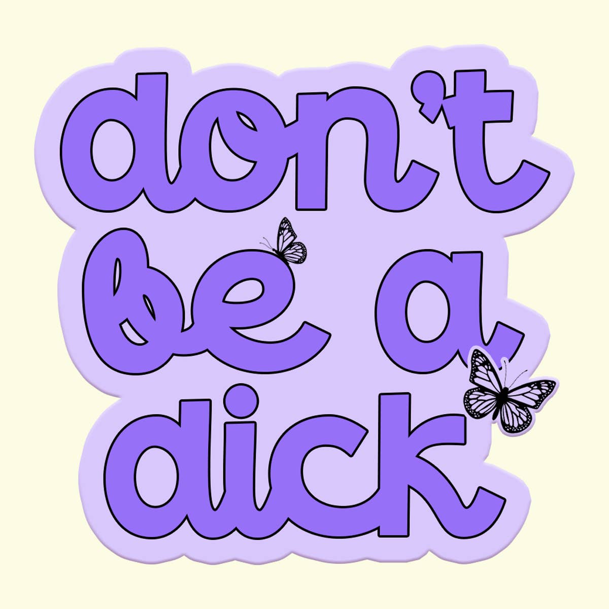 A playful sticker design with bold purple text reading "don't be a dick," accented by two delicate black-and-white butterflies. The light pastel background adds a whimsical and humorous touch to this statement piece.